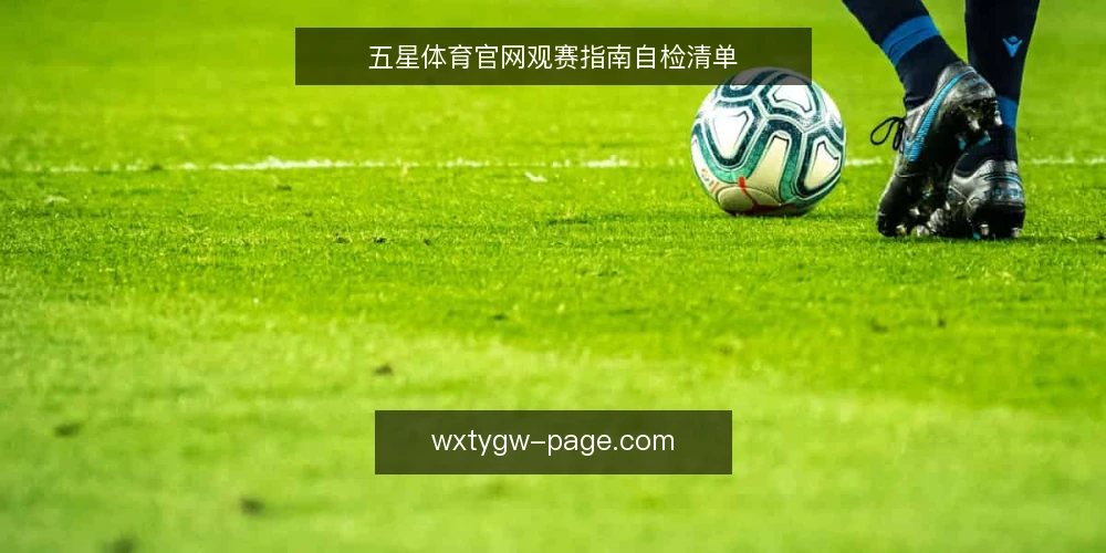 五星体育官网观赛指南自检清单 — 需求定义:先明确你的观赛场景 配图