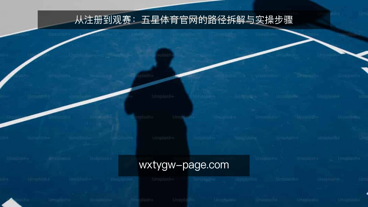 从注册到观赛：五星体育官网的路径拆解与实操步骤