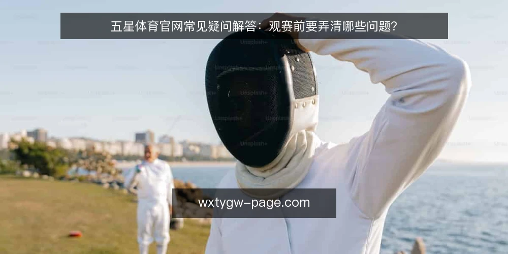 五星体育官网常见疑问解答：观赛前要弄清哪些问题？ — 观赛前先弄清哪些基本信息 配图