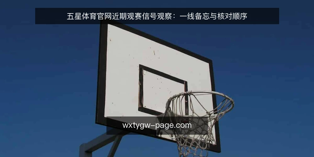 五星体育官网近期观赛信号观察：一线备忘与核对顺序 — 近期值得留意的观赛信号 配图