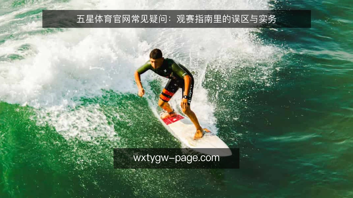 五星体育官网常见疑问:观赛指南里的误区与实务